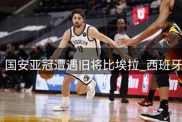 国安亚冠遭遇旧将比埃拉 西班牙中场代表拉查武里重返工体