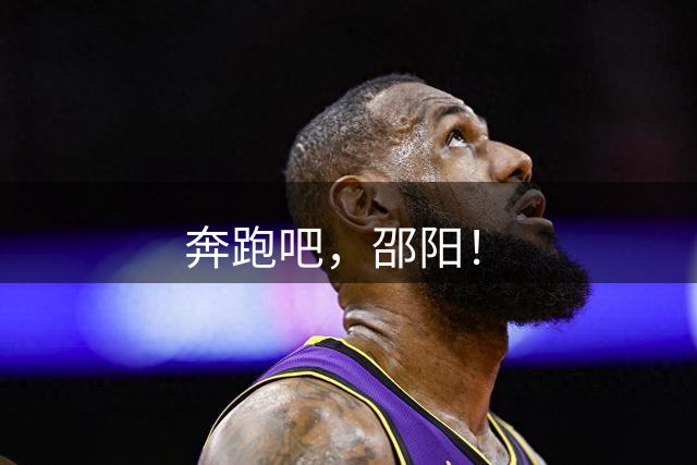 奔跑吧，邵阳！