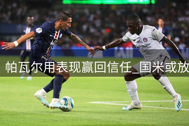 帕瓦尔用表现赢回信任 国米或放弃出售计划